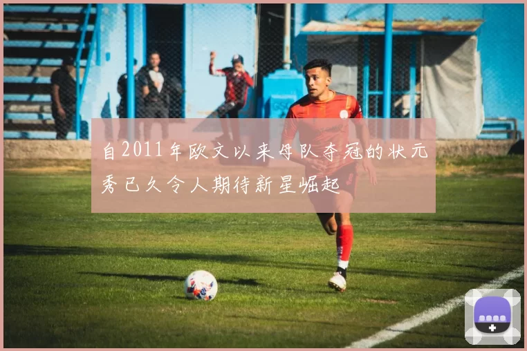 自2011年欧文以来母队夺冠的状元秀已久令人期待新星崛起