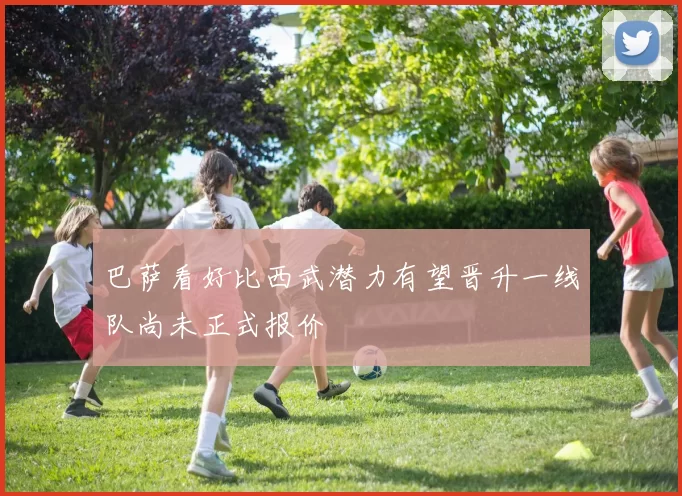 巴萨看好比西武潜力有望晋升一线队尚未正式报价
