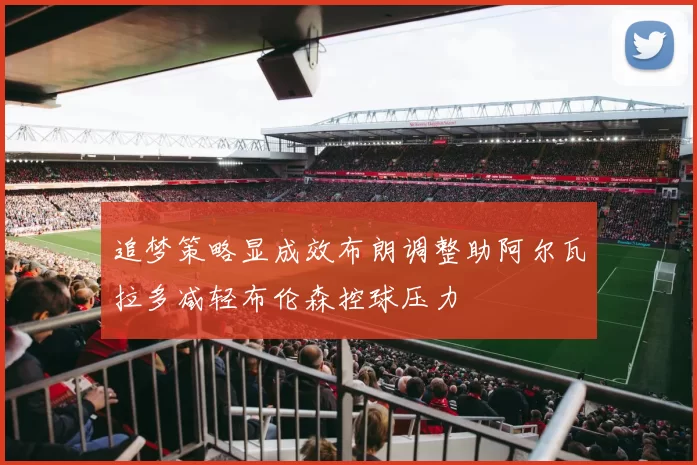 追梦策略显成效布朗调整助阿尔瓦拉多减轻布伦森控球压力